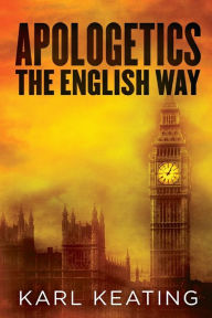 Title: Apologetics the English Way, Author: Karl Keating