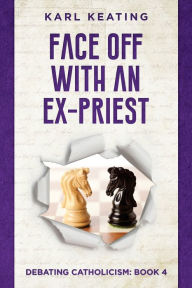 Title: Face Off with an Ex-Priest, Author: Karl Keating