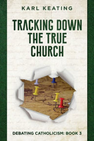 Title: Tracking Down the True Church, Author: Karl Keating