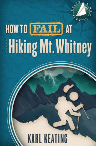 Title: How to Fail at Hiking Mt. Whitney, Author: Karl Keating