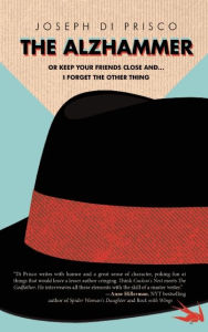 Title: The Alzhammer: Or Keep Your Friends Close and . . . I Forget the Other Thing, Author: Joseph Di Prisco