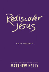 Title: Rediscover Jesus: An Invitation, Author: Matthew Kelly
