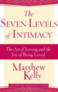 Title: The Seven Levels of Intimacy: The Art of Loving and the Joy of Being Loved, Author: Matthew Kelly