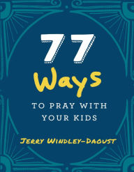 Title: 77 Ways to Pray With Your Kids, Author: Jerry Windley-Daoust