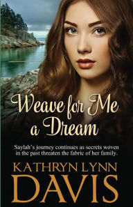 Title: Weave for Me a Dream, Author: Kathryn Lynn Davis