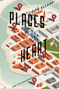 Title: Places of the Heart: The Psychogeography of Everyday Life, Author: Colin Ellard
