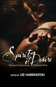 Title: Spirit of Desire: Personal Explorations of Sacred Kink, Author: Lee Harrington