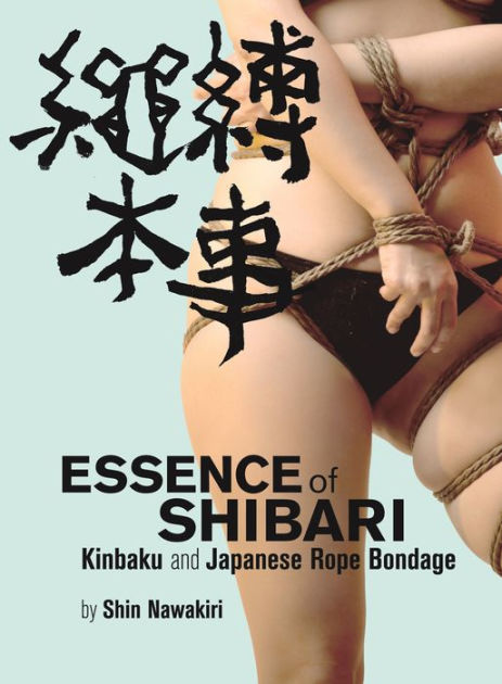 Essence of Shibari Kinbaku and Japanese Rope Bondage by Shin Nawakari, Paperback Barnes and Noble®