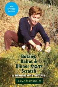 Title: Botany, Ballet & Dinner From Scratch: A Memoir with Recipes, Author: Leda Meredith