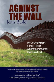 Title: Against the Wall: My Journey from Border Patrol Agent to Immigrant Rights Activist, Author: Jenn Budd