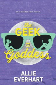 Title: The Geek and the Goddess, Author: Allie Everhart