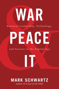 Title: War and Peace and IT: Business Leadership, Technology, and Success in the Digital Age, Author: Mark Schwartz