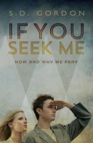 Title: If You Seek Me: How and Why We Pray, Author: S. D. Gordon