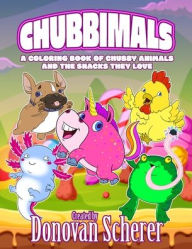 Title: Chubbimals: A Coloring Book of Chubby Animals and the Snacks They Love, Author: Donovan Scherer