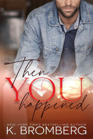Title: Then You Happened, Author: K. Bromberg