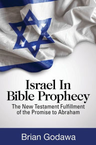Title: Israel in Bible Prophecy: The New Testament Fulfillment of the Promise to Abraham, Author: Brian Godawa