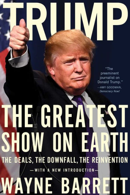 Trump The Greatest Show on Earth The Deals the Downfall and