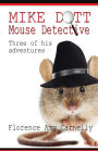 Mike Dott Mouse Detective: Three of His Adventures