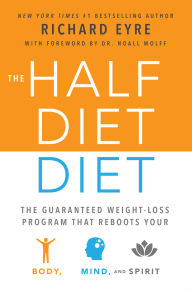Title: The Half-Diet Diet: The Guaranteed Weight-Loss Program that Reboots Your Body, Mind, and Spirit for a Happier Life, Author: Richard Eyre