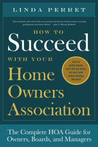 Title: How to Succeed with Your Homeowners Association: The Complete HOA Guide for Owners, Boards, and Managers, Author: Linda M. Perret