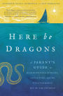 Here Be Dragons: A Parent?s Guide to Rediscovering Purpose, Adventure, and the Unfathomable Joy of the Journey