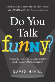 Title: Do You Talk Funny?: 7 Comedy Habits to Become a Better (and Funnier) Public Speaker, Author: David Nihill