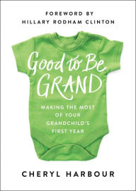Title: Good to Be Grand: Making the Most of Your Grandchild's First Year, Author: Cheryl Harbour