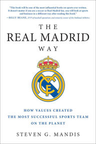 Title: The Real Madrid Way: How Values Created the Most Successful Sports Team on the Planet, Author: Steven G. Mandis