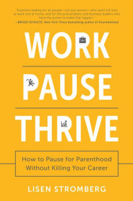 Title: Work Pause Thrive: How to Pause for Parenthood Without Killing Your Career, Author: Sana Loue Dr