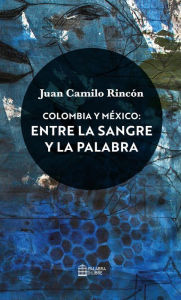 Title: Colombia y México: entre la sangre y la palabra, Author: Juan Camilo Rincón