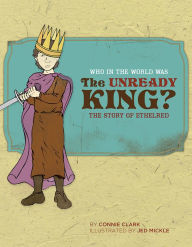 Title: Who in the World Was the Unready King?: The Story of Ethelred, Author: Connie Clark