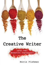 Title: The Creative Writer, Level Two: Essential Ingredients (The Creative Writer), Author: Boris Fishman