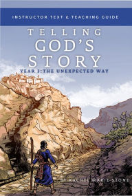 Title: Telling God's Story, Year Three: The Unexpected Way: Instructor Text & Teaching Guide (Vol. 3) (Telling God's Story), Author: Rachel Marie Stone