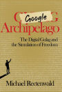 Google Archipelago: The Digital Gulag and the Simulation of Freedom