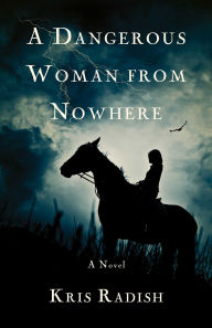 Title: A Dangerous Woman from Nowhere: A Novel, Author: Kris Radish