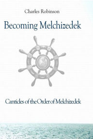 Title: Becoming Melchizedek: Heaven's Priesthood and Your Journey: All Books and Study Guides, Author: Charles J Robinson Phd