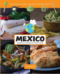 Title: MEXICO, Recipes, Flavors, & Traditions: Kids in the Kitchen, Author: Kids In the Kitchen