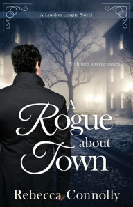 Title: A Rogue about Town (London League Series #2), Author: Rebecca Connolly