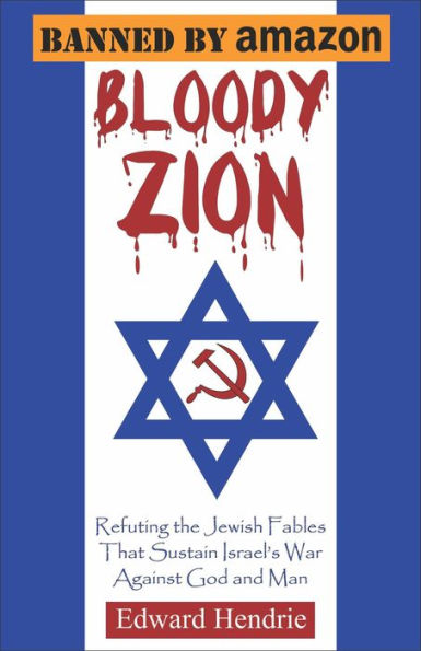 Bloody Zion: Refuting the Jewish Fables That Sustain Israel's War Against God and Man