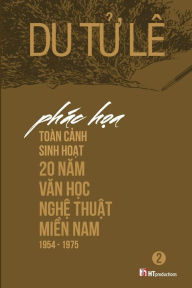 Title: Phac Hoa Toan Canh Sinh Hoat 20 Nam Van Hoc Nghe Thuat Mien Nam 1954 - 1975 Volume 2, Author: Le Tu Du