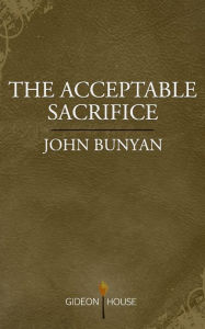 Title: The Acceptable Sacrifice: The Excellency of a Broken Heart, Author: John Bunyan