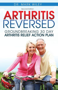 Title: Arthritis Reversed: 30 Days to Lasting Relief from Joint Pain and Arthritis, Author: Mark V Wiley