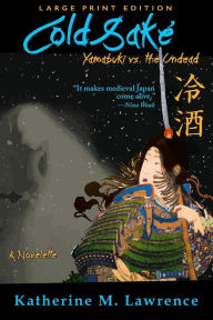 Title: Cold Sake: Yamabuki vs. the Undead (Large Print Edition), Author: Katherine M Lawrence