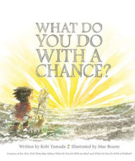Title: What Do You Do with a Chance?, Author: Kobi Yamada