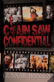 Title: Chain Saw Confidential: How We Made The World's Most Notorious Horror Movie, Author: Gunnar Hansen