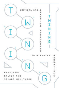 Title: Twining: Critical and Creative Approaches to Hypertext Narratives, Author: Anastasia Salter