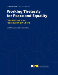 Title: Working Tirelessly for Peace and Equality: Civil Resistance and Peacebuilding in Liberia, Author: Janel B. Galvanek