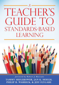 Title: A Teacher's Guide to Standards-Based Learning: (An Instruction Manual for Adopting Standards-Based Grading, Curriculum, and Feedback), Author: Tammy Heflebower