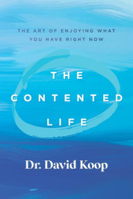 Title: The Contented Life: The Art of Enjoying What You Have Right Now, Author: David Koop