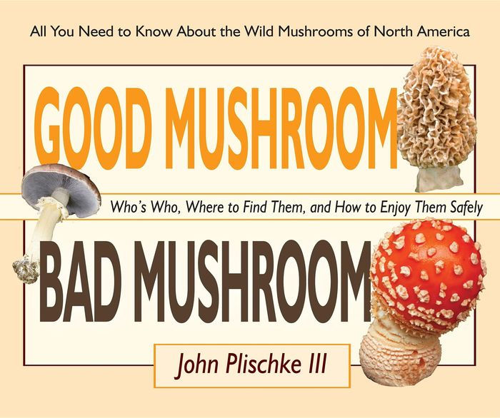 Good Mushroom Bad Mushroom Who's Who, Where to Find Them, and How to